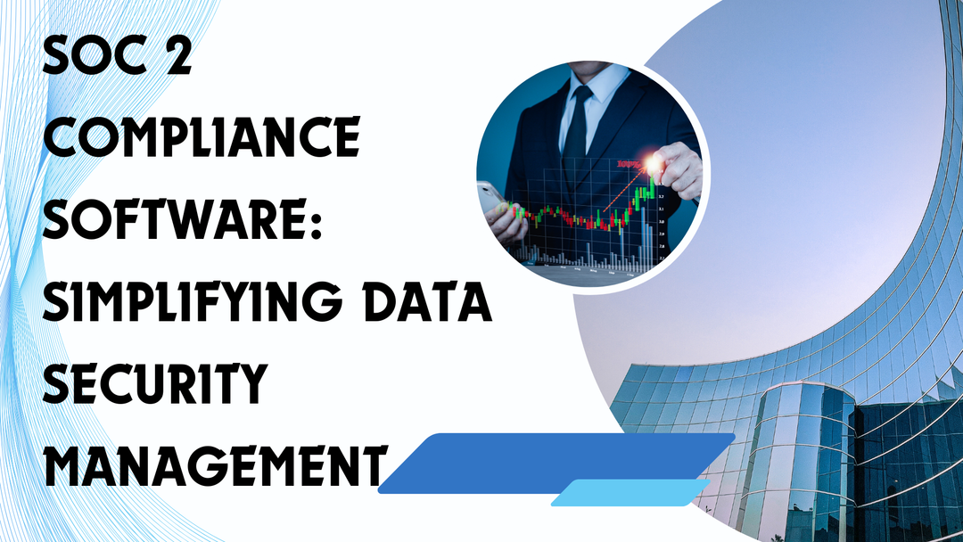 SOC 2 Compliance Software: Simplifying Data Security Management