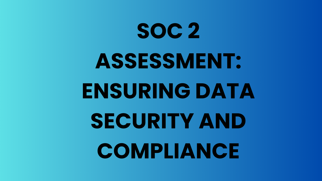 SOC 2 Assessment: Ensuring Data Security And Compliance