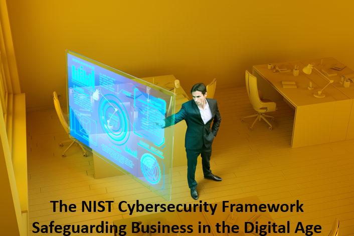 The NIST Cybersecurity Framework: Safeguarding Your Business in the Digital Age